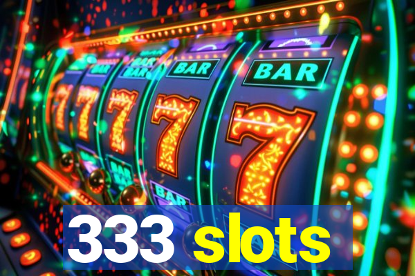 333 slots